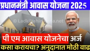 Pradhan Mantri Awas Yojana 2025: पी एम आवास योजनेचा अर्ज कसा करायचा? अनुदानात मोठी वाढ